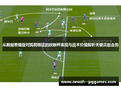 从数据看福登对阵阿根廷的欧联杯表现与战术价值解析关键贡献走势 从数据看福登对阵阿根廷的欧联杯表现与战术价值解析关键贡献走势