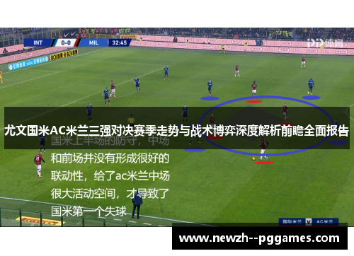 尤文国米AC米兰三强对决赛季走势与战术博弈深度解析前瞻全面报告