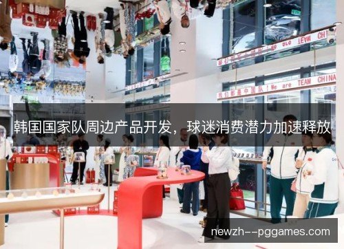 韩国国家队周边产品开发,球迷消费潜力加速释放 韩国国家队周边产品开发,球迷消费潜力加速释放